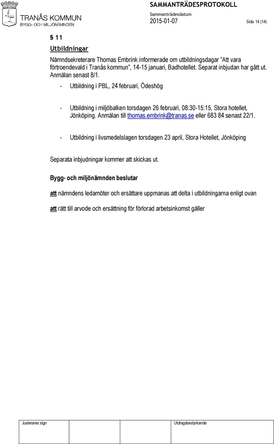 - Utbildning i PBL, 24 februari, Ödeshög - Utbildning i miljöbalken torsdagen 26 februari, 08:30-15:15, Stora hotellet, Jönköping. Anmälan till thomas.embrink@tranas.