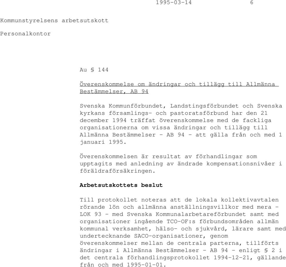 1995. Överenskommelsen är resultat av förhandlingar som upptagits med anledning av ändrade kompensationsnivåer i föräldraförsäkringen.