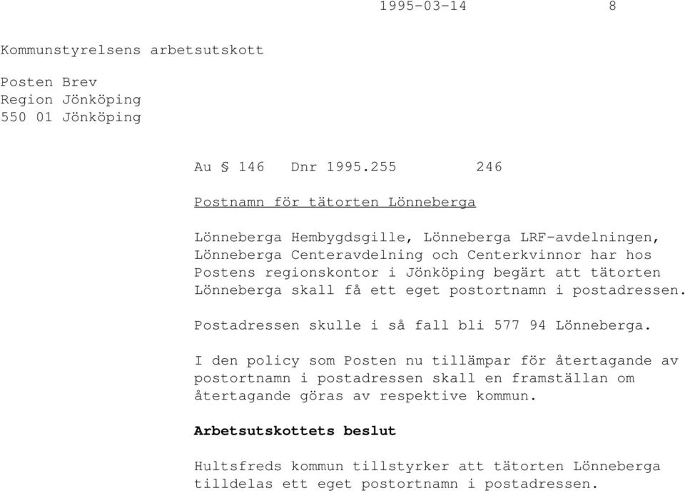 regionskontor i Jönköping begärt att tätorten Lönneberga skall få ett eget postortnamn i postadressen. Postadressen skulle i så fall bli 577 94 Lönneberga.