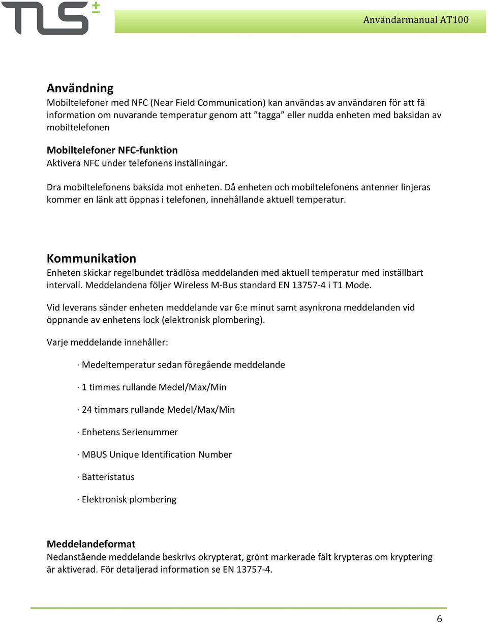 Då enheten och mobiltelefonens antenner linjeras kommer en länk att öppnas i telefonen, innehållande aktuell temperatur.