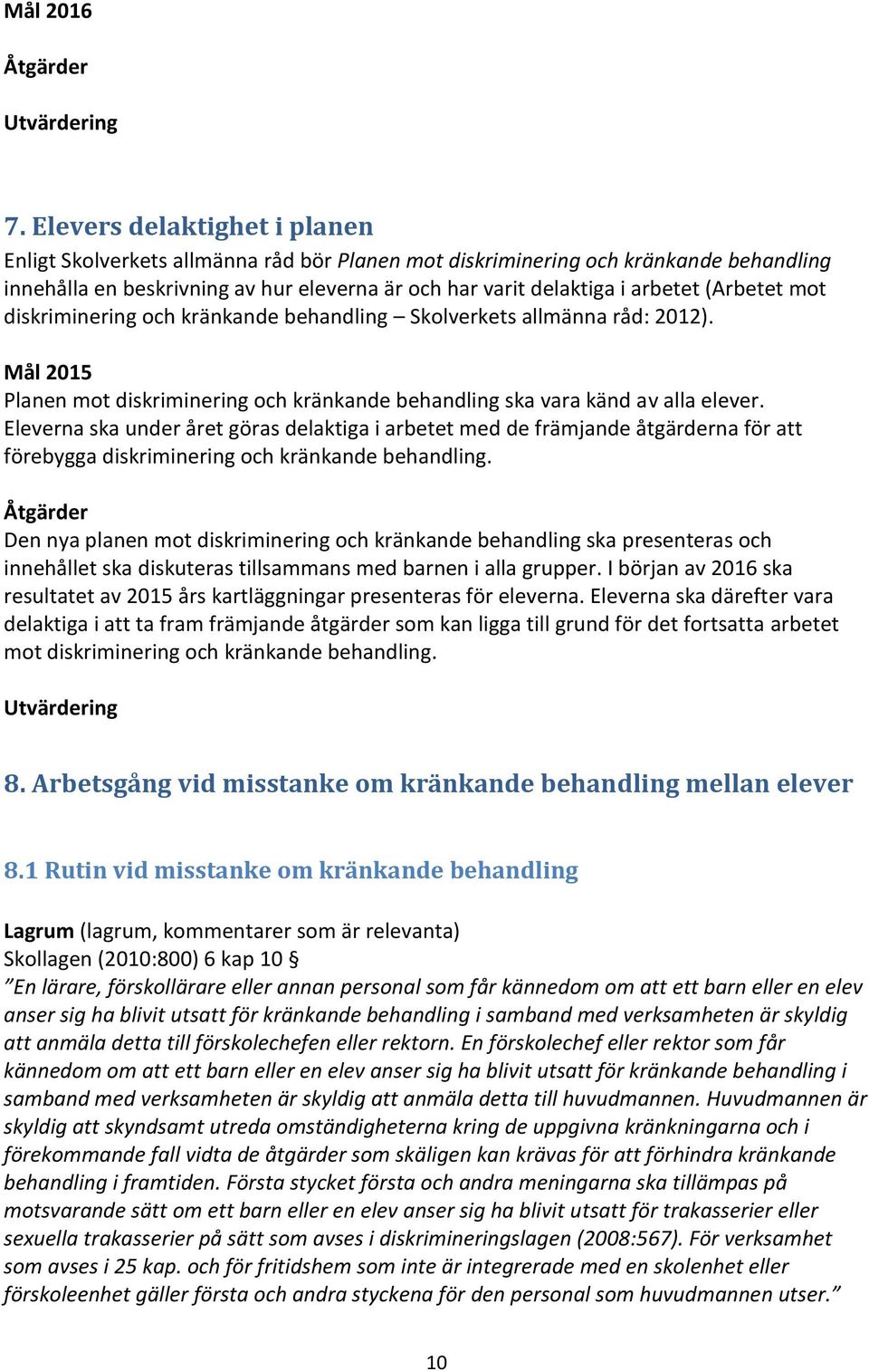 (Arbetet mot diskriminering och kränkande behandling Skolverkets allmänna råd: 2012). Mål 2015 Planen mot diskriminering och kränkande behandling ska vara känd av alla elever.
