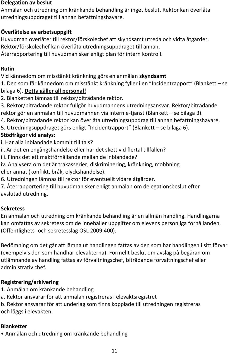 Återrapportering till huvudman sker enligt plan för intern kontroll. Rutin Vid kännedom om misstänkt kränkning görs en anmälan skyndsamt 1.