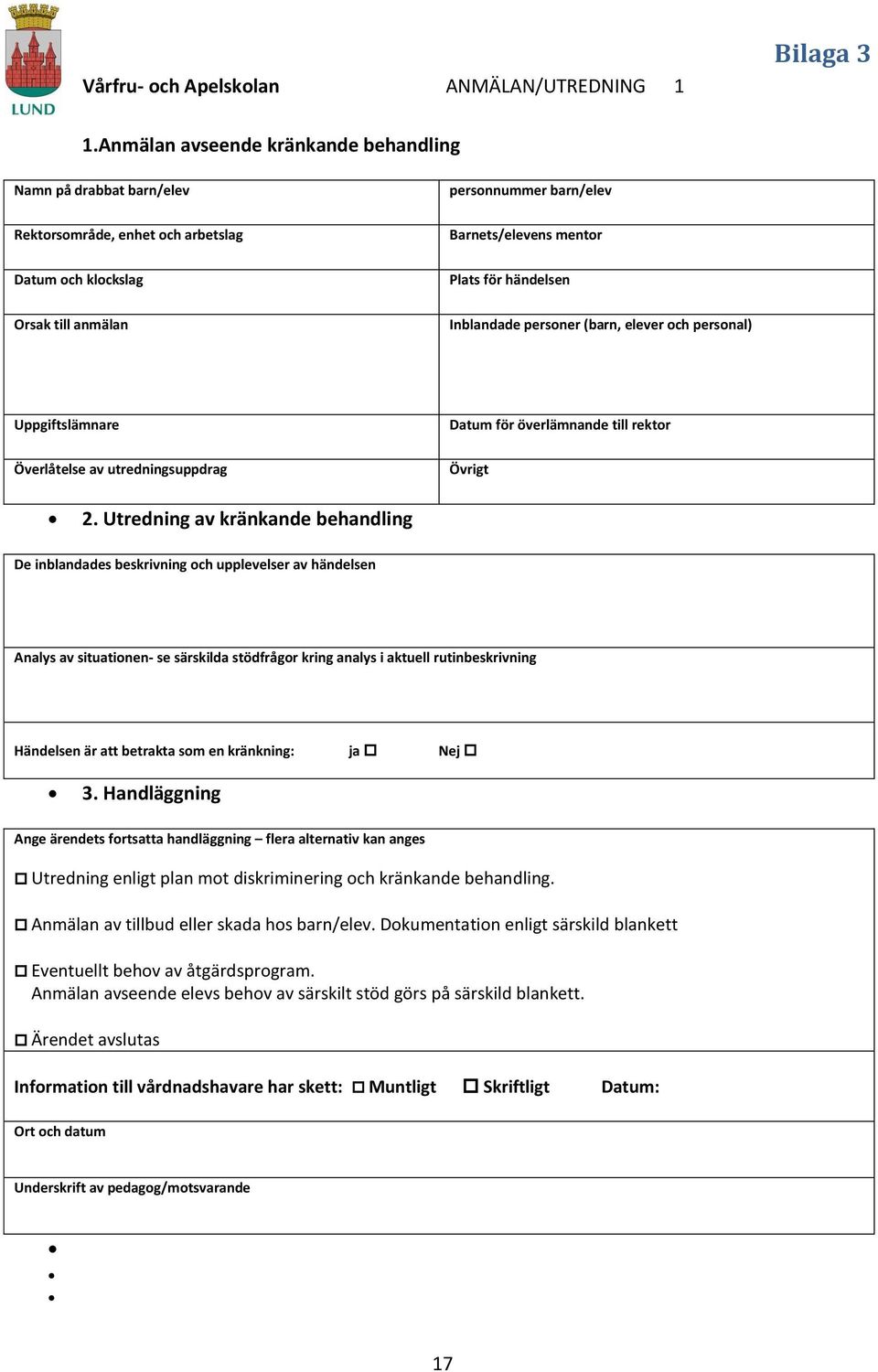 anmälan Inblandade personer (barn, elever och personal) Uppgiftslämnare Datum för överlämnande till Överlåtelse av utredningsuppdrag Övrigt 2.