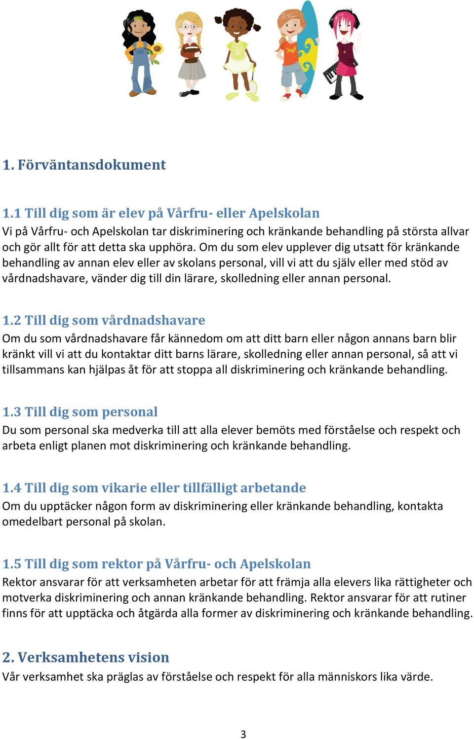Om du som elev upplever dig utsatt för kränkande behandling av annan elev eller av skolans personal, vill vi att du själv eller med stöd av vårdnadshavare, vänder dig till din lärare, skolledning