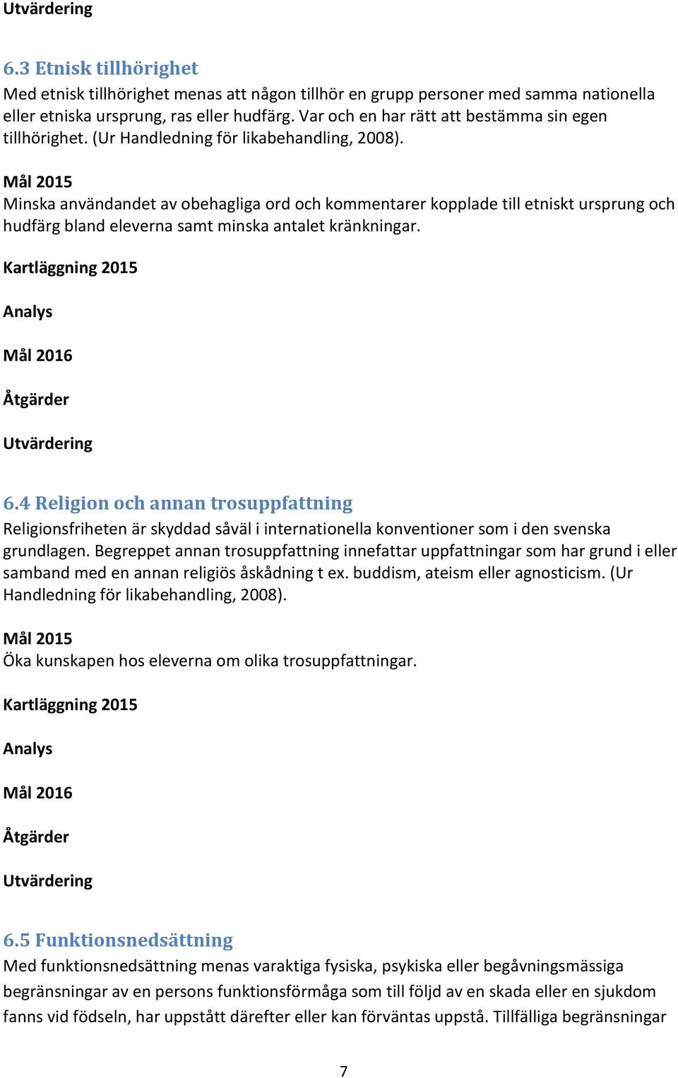 Mål 2015 Minska användandet av obehagliga ord och kommentarer kopplade till etniskt ursprung och hudfärg bland eleverna samt minska antalet kränkningar.