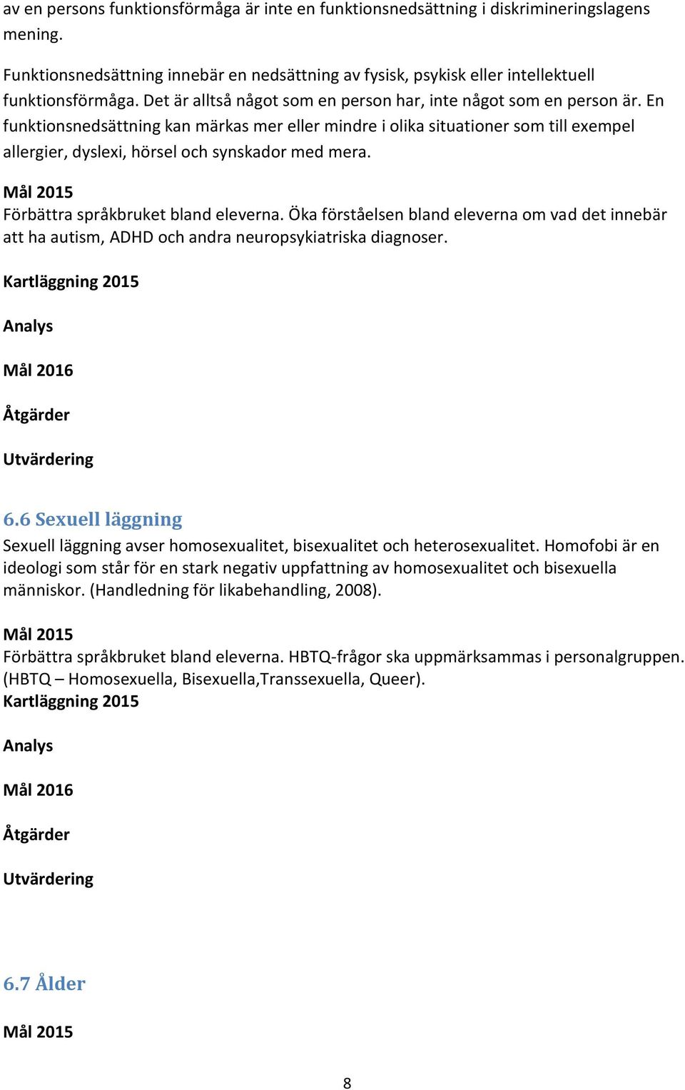 En funktionsnedsättning kan märkas mer eller mindre i olika situationer som till exempel allergier, dyslexi, hörsel och synskador med mera. Mål 2015 Förbättra språkbruket bland eleverna.