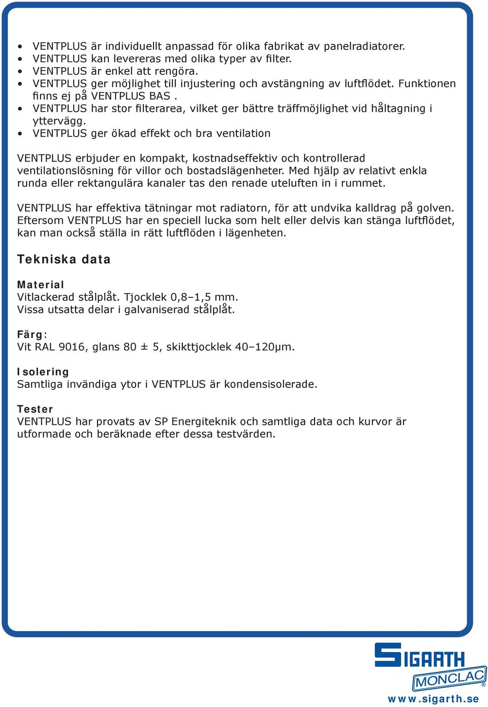 VENTPLUS ger ökad effekt och bra ventilation VENTPLUS erbjuder en kompakt, kostnadseffektiv och kontrollerad ventilationslösning för villor och bostadslägenheter.