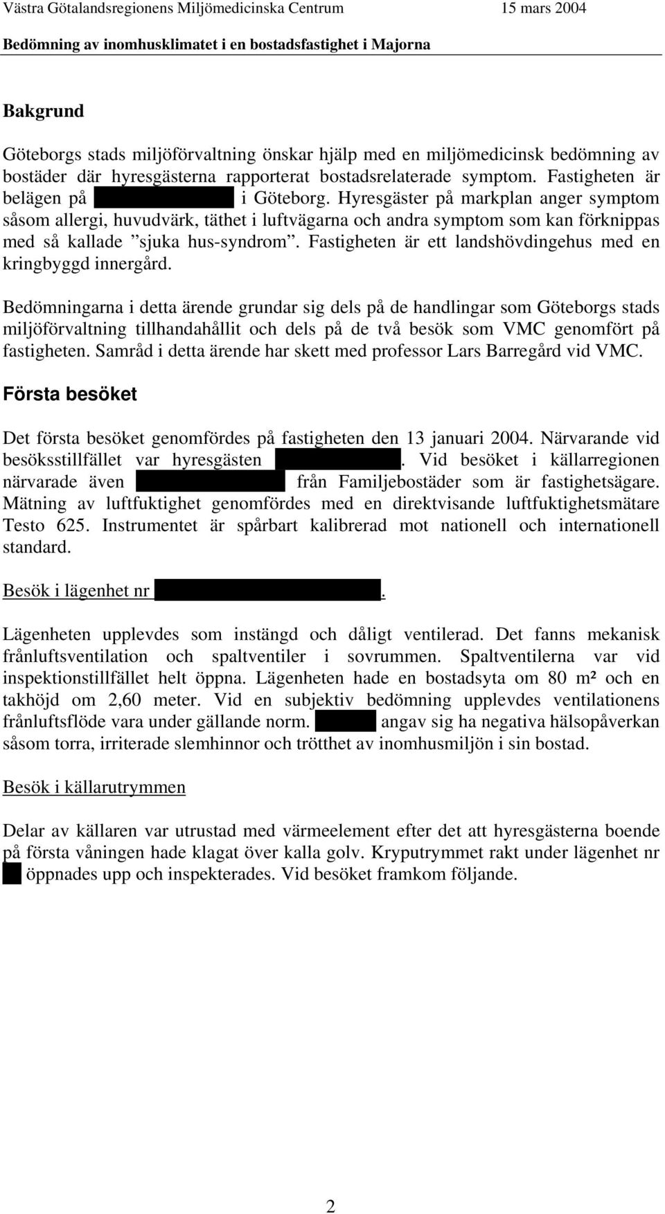 Hyresgäster på markplan anger symptom såsom allergi, huvudvärk, täthet i luftvägarna och andra symptom som kan förknippas med så kallade sjuka hus-syndrom.