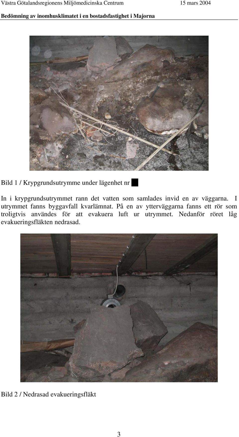 På en av ytterväggarna fanns ett rör som troligtvis användes för att evakuera luft ur