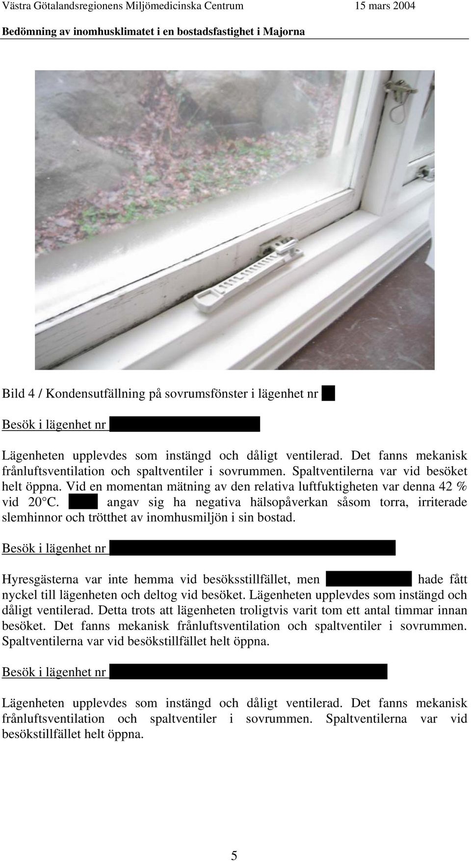Ataei angav sig ha negativa hälsopåverkan såsom torra, irriterade slemhinnor och trötthet av inomhusmiljön i sin bostad.