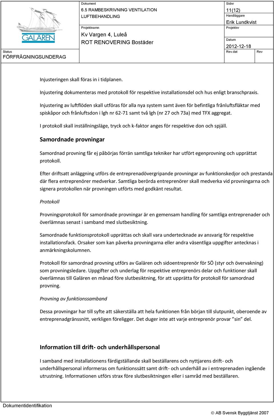 I protokoll skall inställningsläge, tryck och k-faktor anges för respektive don och spjäll.
