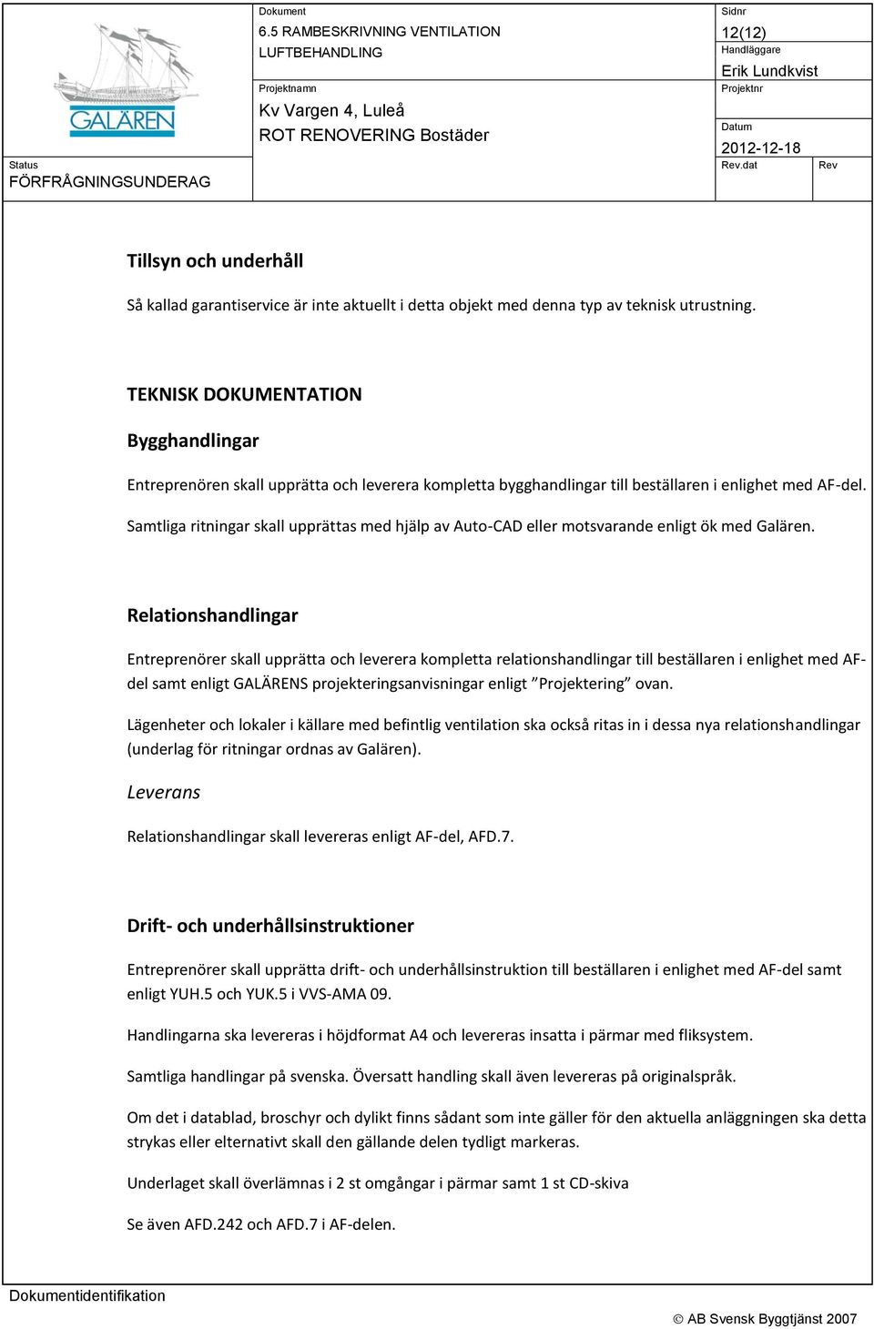 Samtliga ritningar skall upprättas med hjälp av Auto-CAD eller motsvarande enligt ök med Galären.