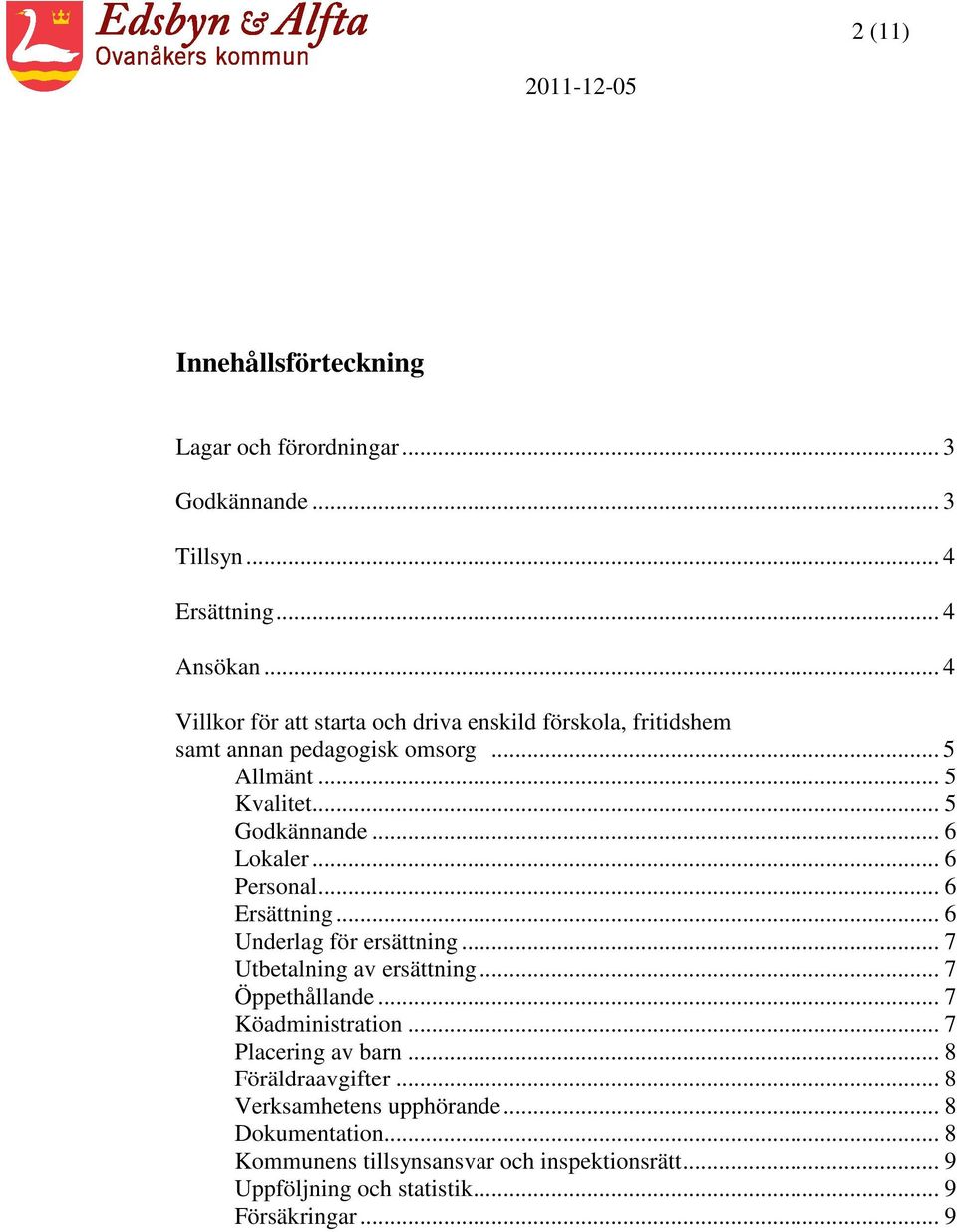 .. 6 Lokaler... 6 Personal... 6 Ersättning... 6 Underlag för ersättning... 7 Utbetalning av ersättning... 7 Öppethållande... 7 Köadministration.