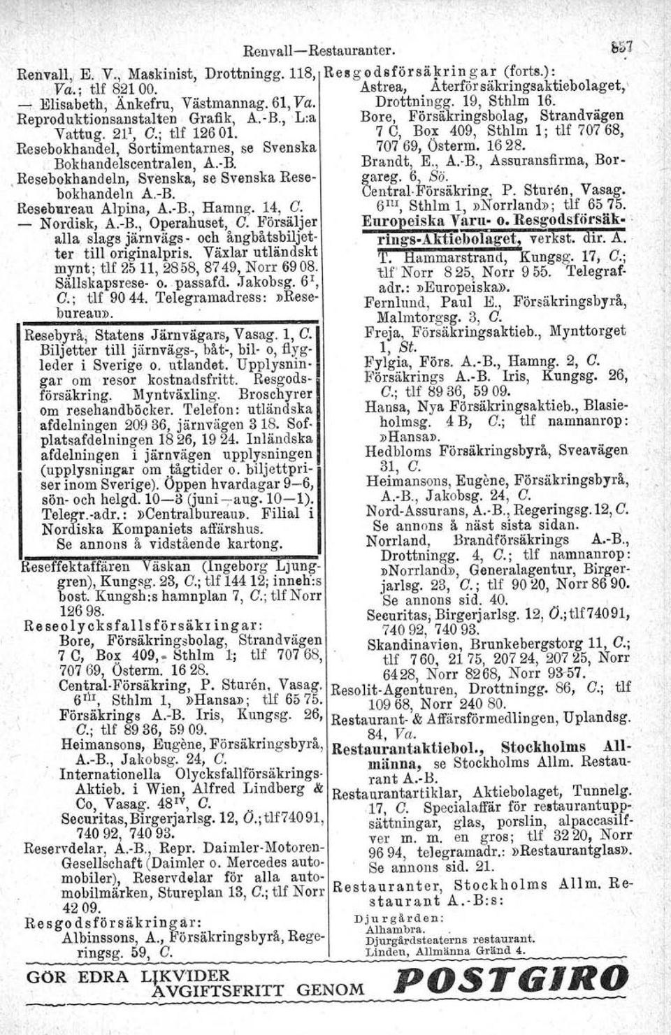 7 C, Box 409, Sthlm 1; tlf 707 68, Resebokhandel, Sortimentarnes, se Svenska 707 69, Osterm. 1628. Bokhandelscentralen, A.B. Brandt, E., A.B., Assuransfirma, Bor Resebokhandeln, Svenska, se Svenska Rese gareg.