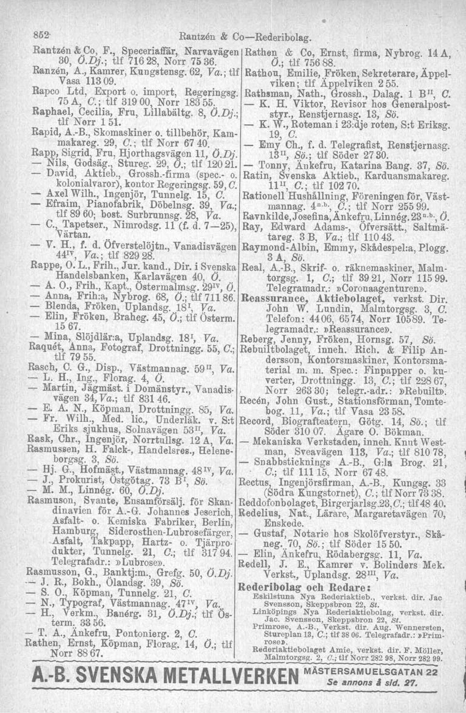 . 75A, O:j'tlf 31900, Norr 18355. K. H. Viktor, Revisor hos Generalpost Baphael, Cecilia, Fru, LilIabältg. 8, O.Dj.; styr., Renstjernasg. 13, Bä. tlf Norr 151. K. W.