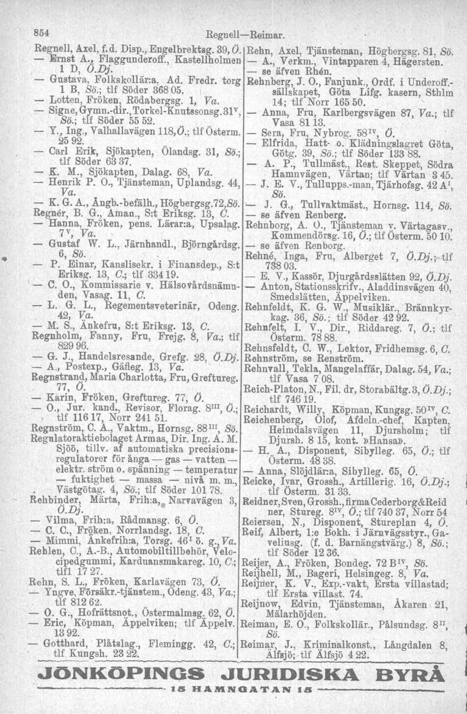 14; tlf Norr 16550. ; Signe,Gymn.dir.,TorkelKnutssonsg.3F, Anna, Fru, Karlbergsvägen 87, Va.; tlf ss; tlf Söder 5552... Vasa 8113., Y., Ing., Valhallavägen 118,0.; tlf Osterm, Sera, Fru, Nybrog.