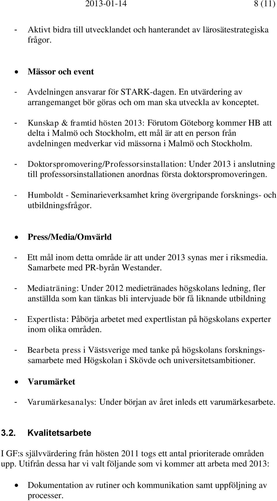- Kunskap & framtid hösten 2013: Förutom Göteborg kommer HB att delta i Malmö och Stockholm, ett mål är att en person från avdelningen medverkar vid mässorna i Malmö och Stockholm.