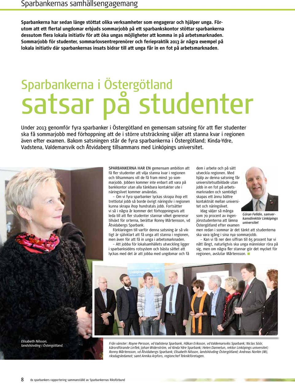 Sommarjobb för studenter, sommarlovsentreprenörer och feriepraktik 2013 är några exempel på lokala initiativ där sparbankernas insats bidrar till att unga får in en fot på arbetsmarknaden.