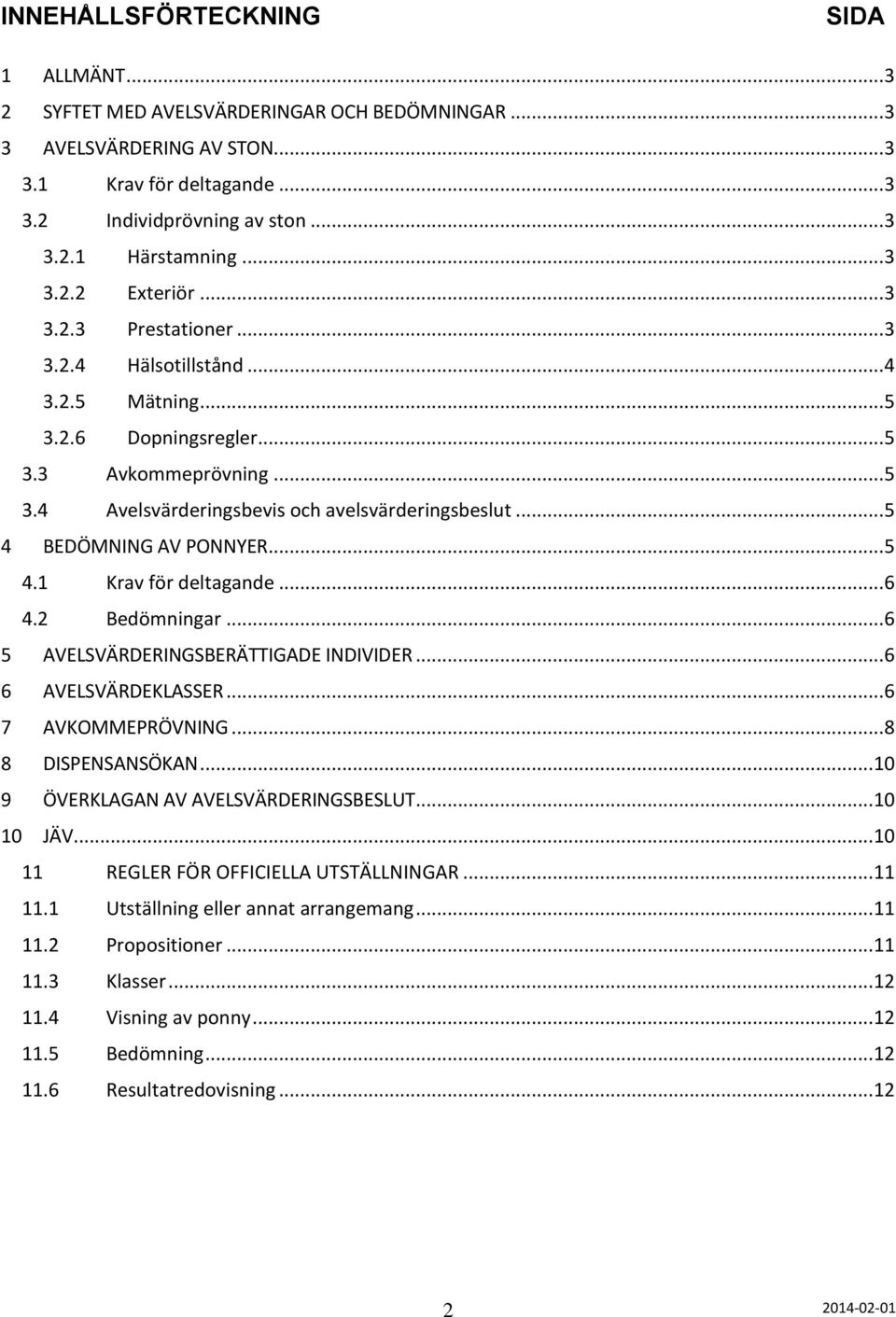 .. 5 4 BEDÖMNING AV PONNYER... 5 4.1 Krav för deltagande... 6 4.2 Bedömningar... 6 5 AVELSVÄRDERINGSBERÄTTIGADE INDIVIDER... 6 6 AVELSVÄRDEKLASSER... 6 7 AVKOMMEPRÖVNING... 8 8 DISPENSANSÖKAN.