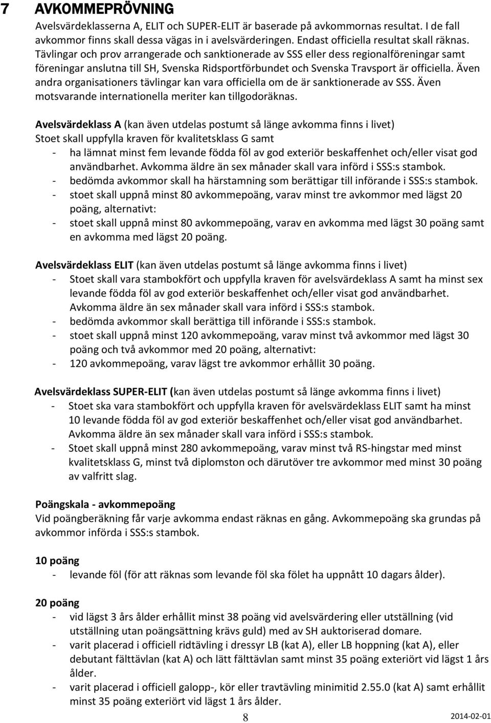 Tävlingar och prov arrangerade och sanktionerade av SSS eller dess regionalföreningar samt föreningar anslutna till SH, Svenska Ridsportförbundet och Svenska Travsport är officiella.