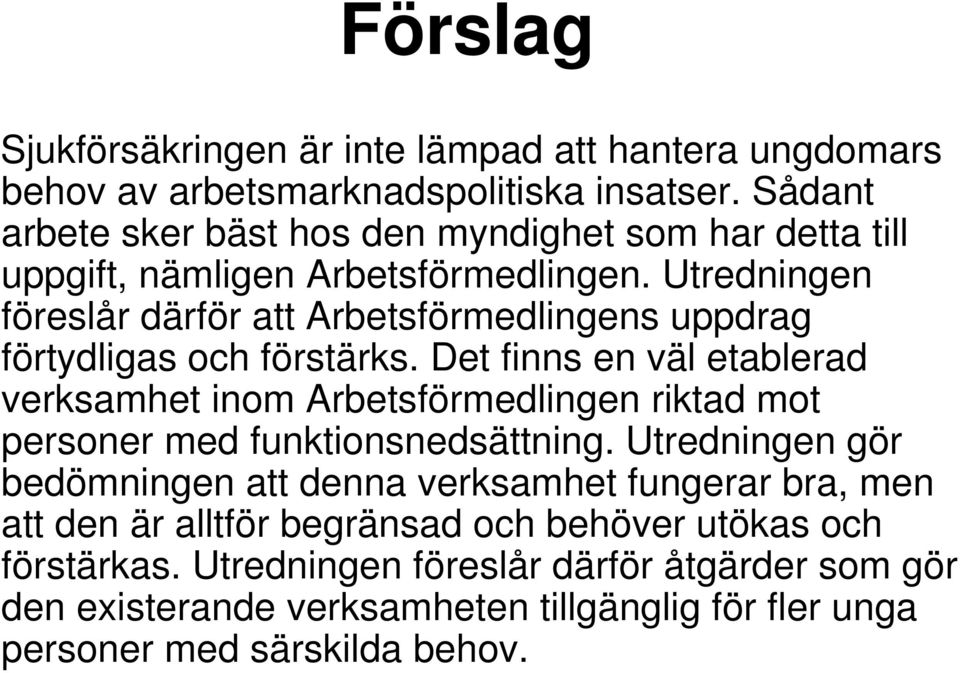 Utredningen föreslår därför att Arbetsförmedlingens uppdrag förtydligas och förstärks.