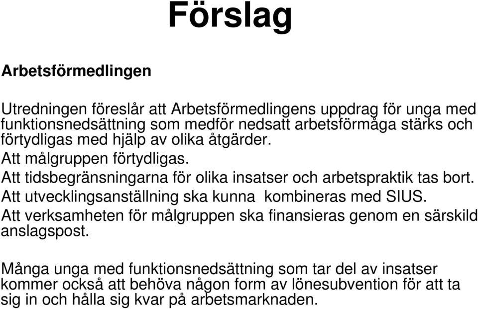 Att utvecklingsanställning ska kunna kombineras med SIUS. Att verksamheten för målgruppen ska finansieras genom en särskild anslagspost.