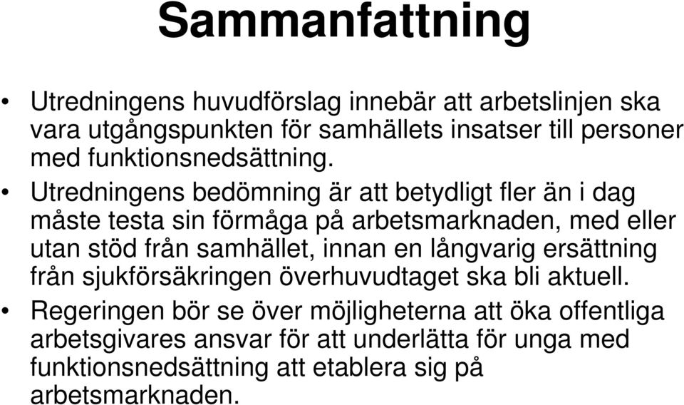 Utredningens bedömning är att betydligt fler än i dag måste testa sin förmåga på arbetsmarknaden, med eller utan stöd från samhället,