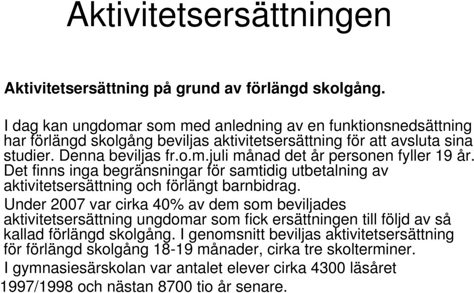 Det finns inga begränsningar för samtidig utbetalning av aktivitetsersättning och förlängt barnbidrag.