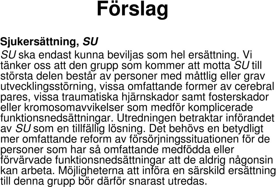 vissa traumatiska hjärnskador samt fosterskador eller kromosomavvikelser som medför komplicerade funktionsnedsättningar.