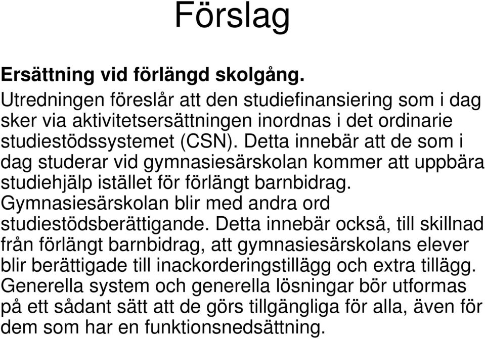 Detta innebär att de som i dag studerar vid gymnasiesärskolan kommer att uppbära studiehjälp istället för förlängt barnbidrag.