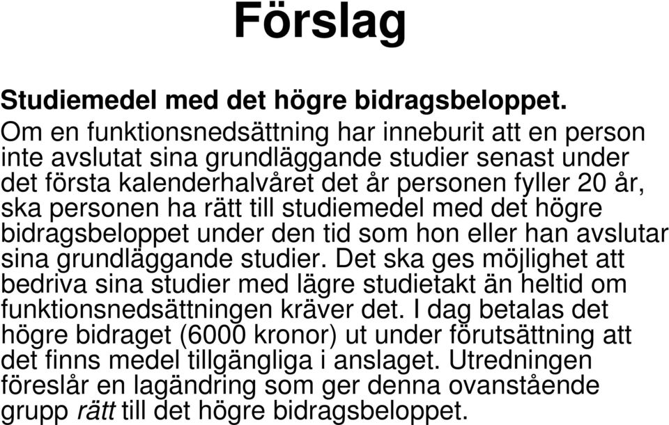 personen ha rätt till studiemedel med det högre bidragsbeloppet under den tid som hon eller han avslutar sina grundläggande studier.