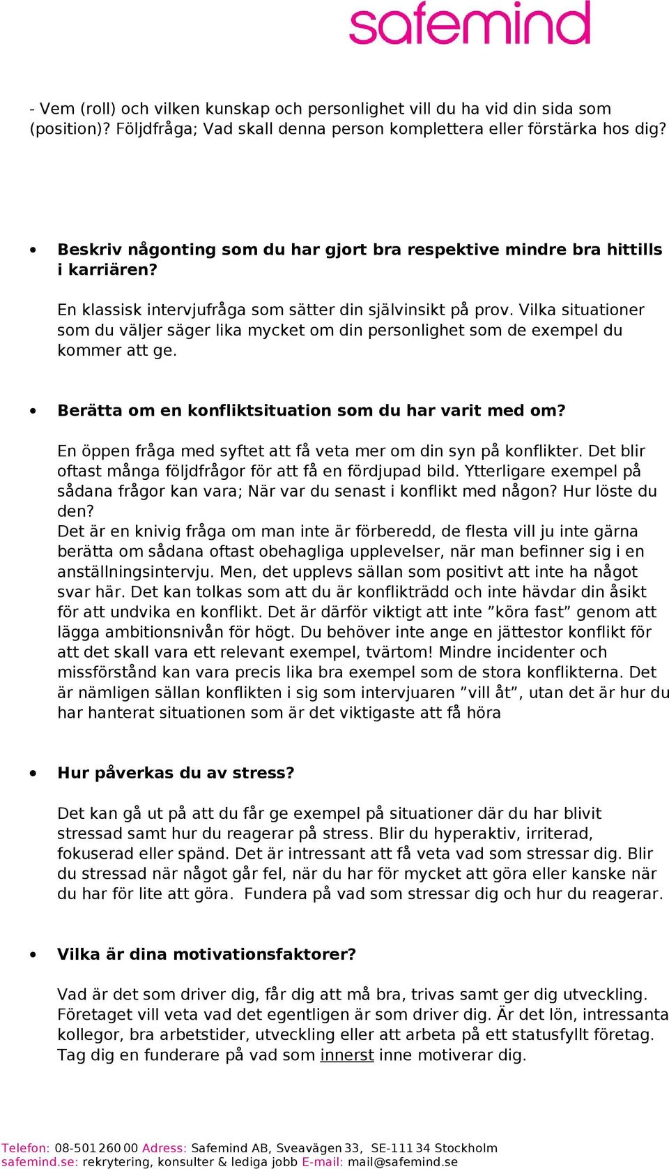 Vilka situationer som du väljer säger lika mycket om din personlighet som de exempel du kommer att ge. Berätta om en konfliktsituation som du har varit med om?