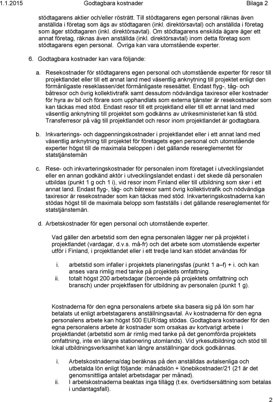 direktörsavtal) inom detta företag som stödtagarens egen personal. Övriga kan vara utomstående experter. 6. Godtagbara kostnader kan vara följande: a.