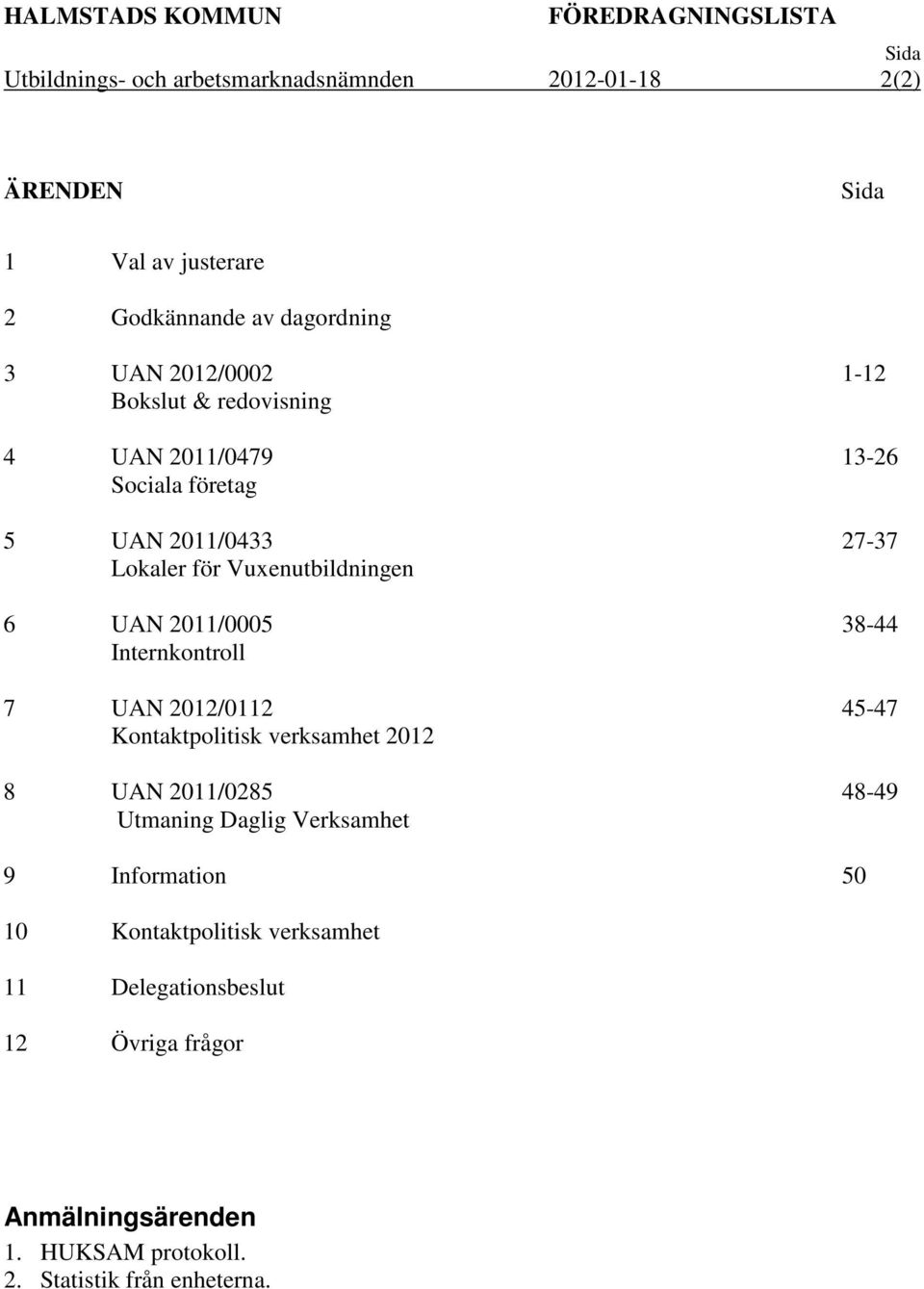 Internkontroll 7 UAN 2012/0112 Kontaktpolitisk verksamhet 2012 8 UAN /0285 Utmaning Daglig Verksamhet 1-12 13-26 27-37 38-44 45-47 48-49 9