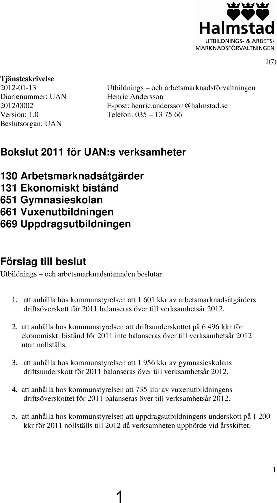 Utbildnings och arbetsmarknadsnämnden beslutar 1. att anhålla hos kommunstyrelsen att 1 601 kkr av arbetsmarknadsåtgärders driftsöverskott för balanseras över till verksamhetsår 20