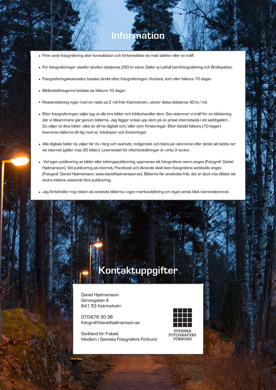 Bildbeställningarna betalas via faktura 10 dagar. Reseersättning ingår med en radie på 2 mil från Katrineholm, utöver detta debiteras 40 kr/mil.