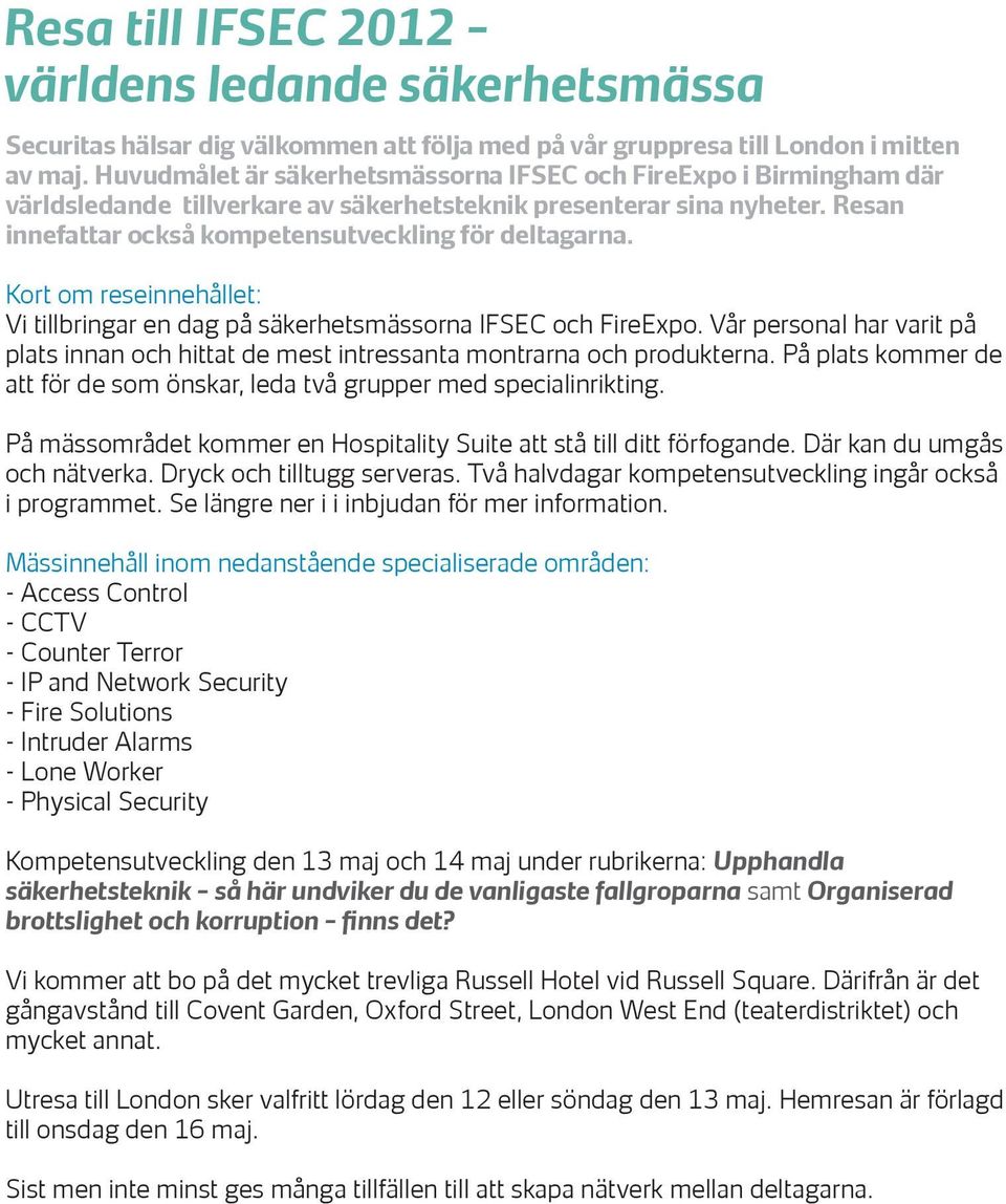 Kort om reseinnehållet: Vi tillbringar en dag på säkerhetsmässorna IFSEC och FireExpo. Vår personal har varit på plats innan och hittat de mest intressanta montrarna och produkterna.