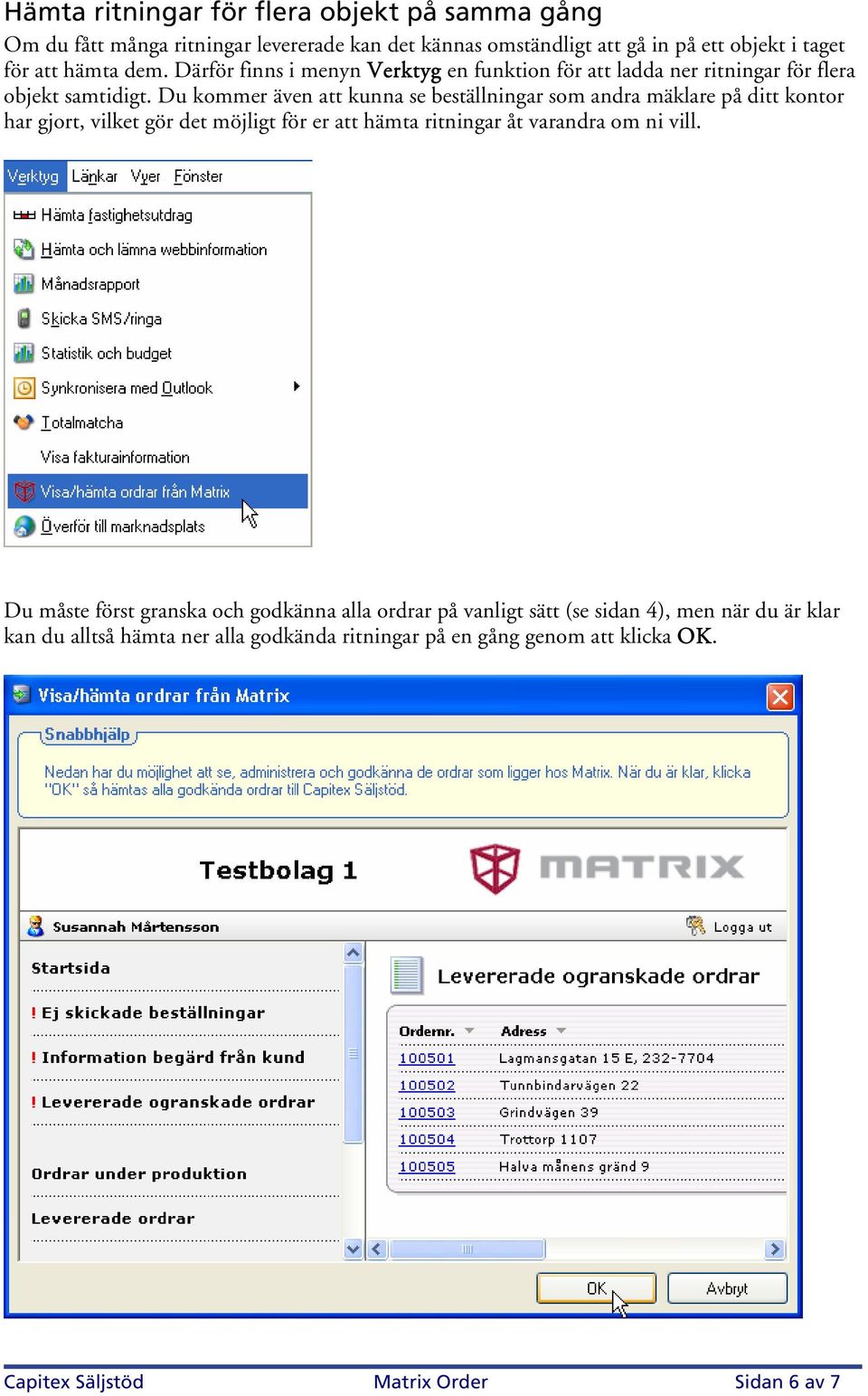 Du kommer även att kunna se beställningar som andra mäklare på ditt kontor har gjort, vilket gör det möjligt för er att hämta ritningar åt varandra om ni vill.