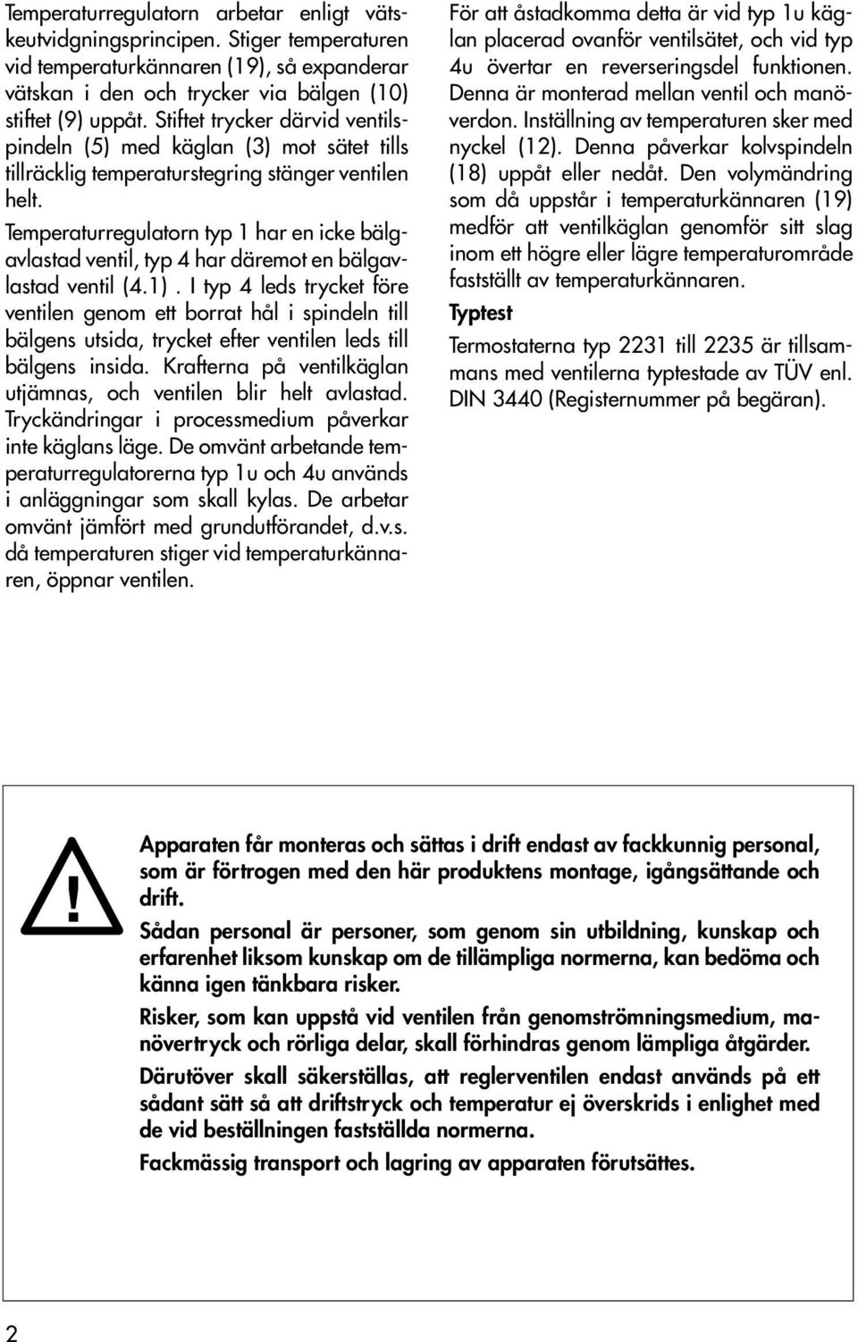 Temperaturregulatorn typ har en icke bälgavlastad ventil, typ 4 har däremot en bälgavlastad ventil (4.).