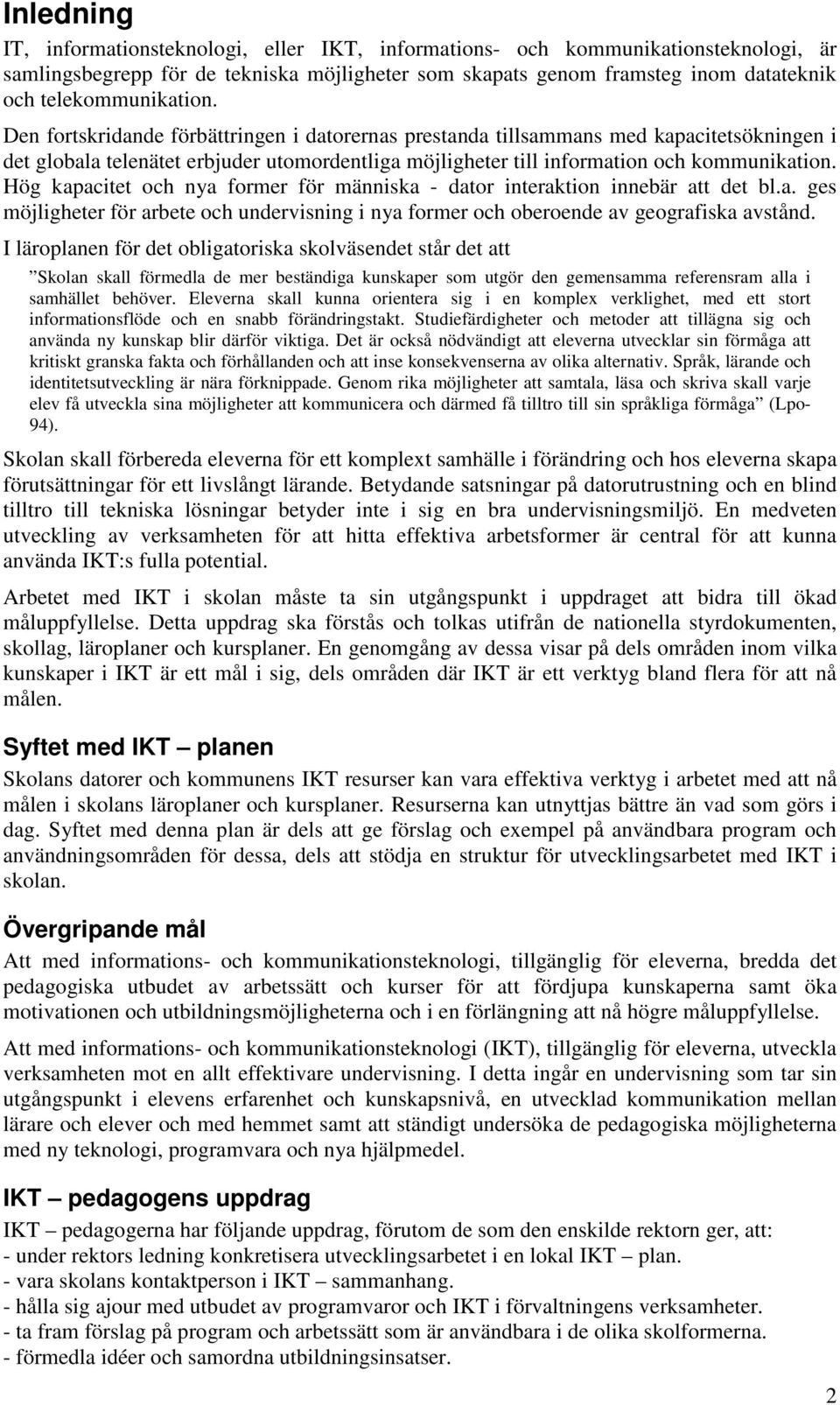 Den fortskridande förbättringen i datorernas prestanda tillsammans med kapacitetsökningen i det globala telenätet erbjuder utomordentliga möjligheter till information och kommunikation.
