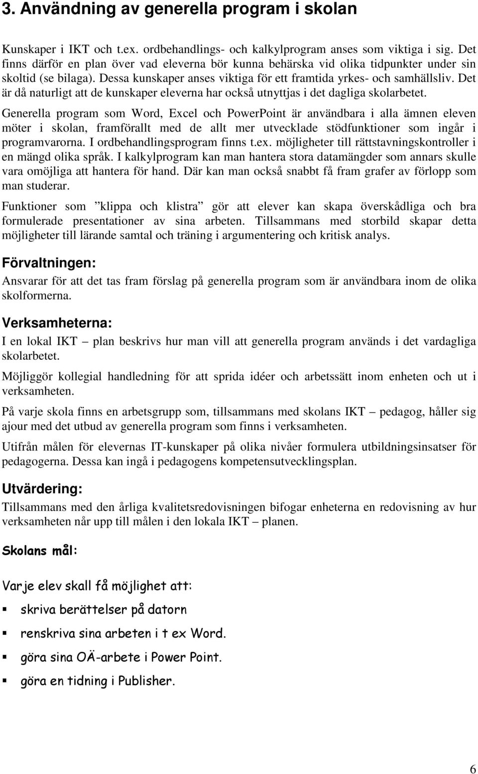 Det är då naturligt att de kunskaper eleverna har också utnyttjas i det dagliga skolarbetet.