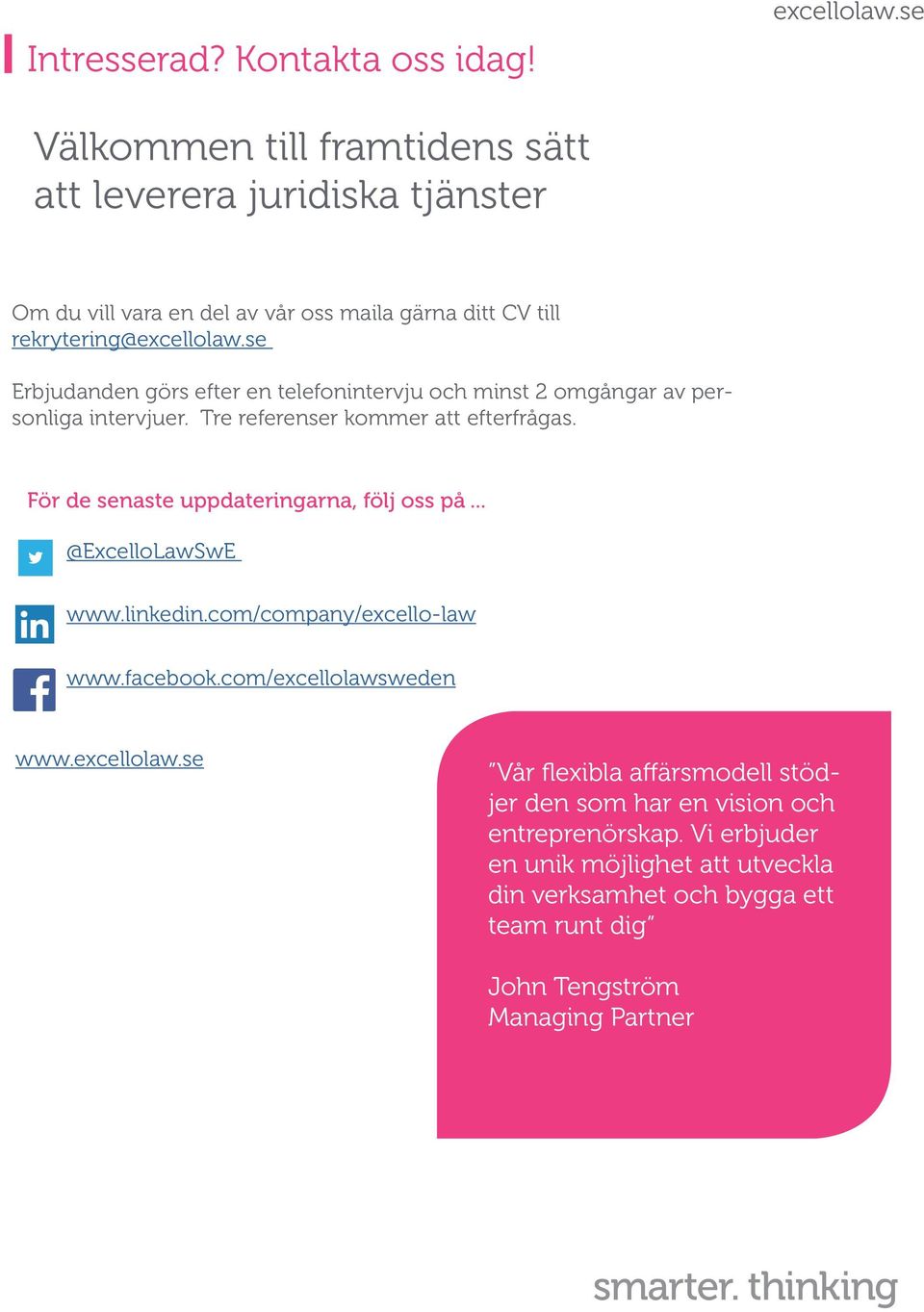 se Erbjudanden görs efter en telefonintervju och minst 2 omgångar av personliga intervjuer. Tre referenser kommer att efterfrågas.