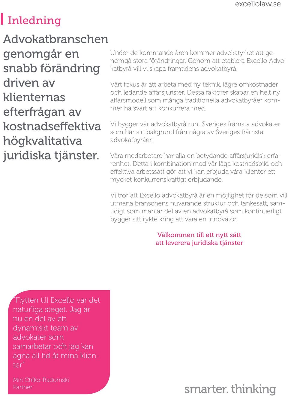 Vårt fokus är att arbeta med ny teknik, lägre omkostnader och ledande affärsjurister.