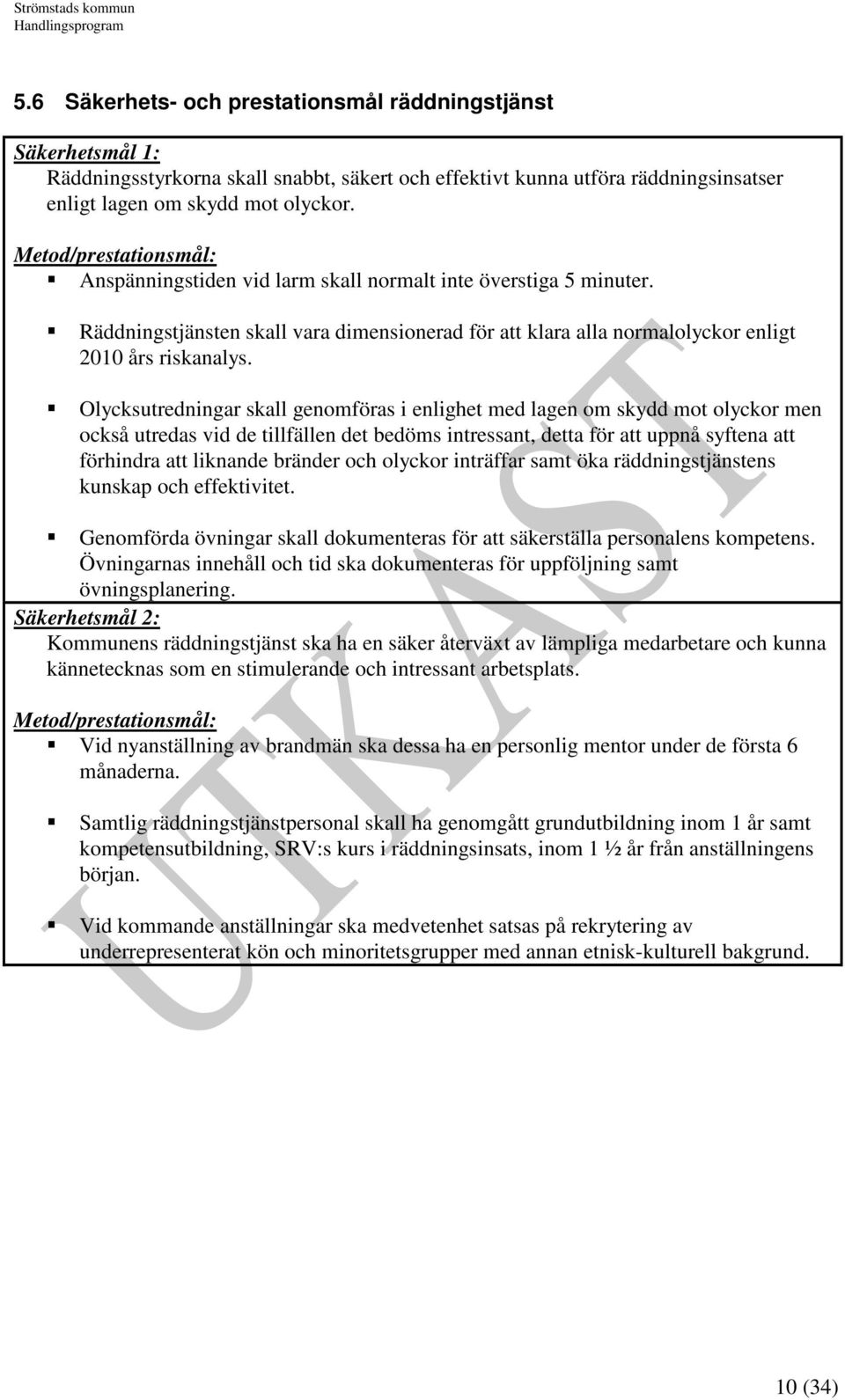 Olycksutredningar skall genomföras i enlighet med lagen om skydd mot olyckor men också utredas vid de tillfällen det bedöms intressant, detta för att uppnå syftena att förhindra att liknande bränder