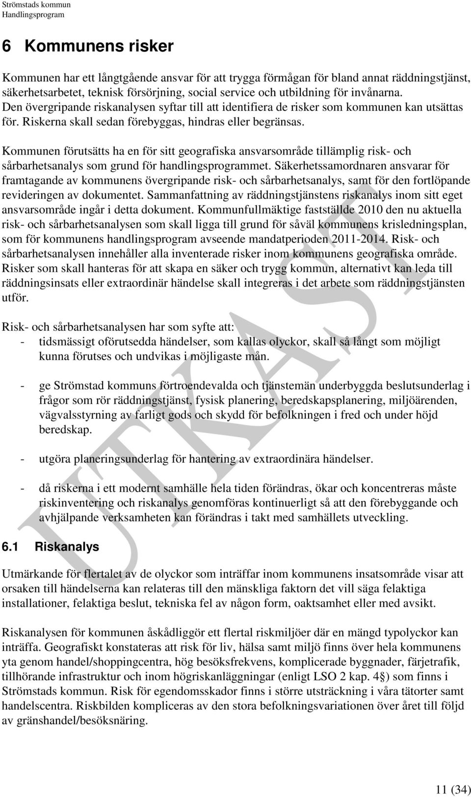 Kommunen förutsätts ha en för sitt geografiska ansvarsområde tillämplig risk- och sårbarhetsanalys som grund för handlingsprogrammet.