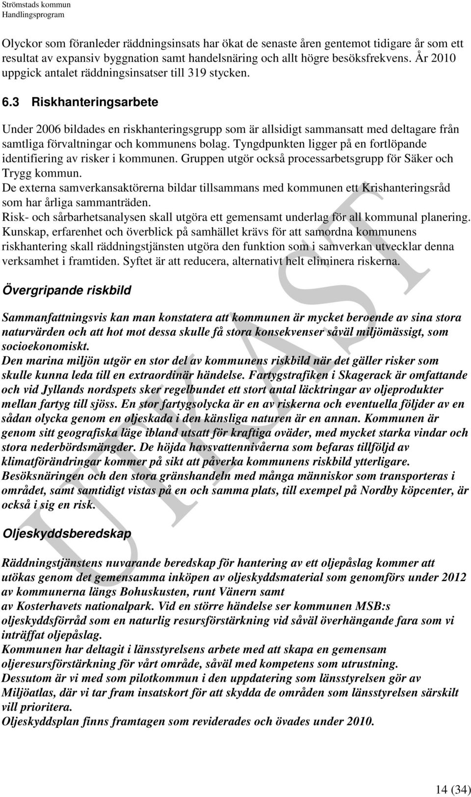 3 Riskhanteringsarbete Under 2006 bildades en riskhanteringsgrupp som är allsidigt sammansatt med deltagare från samtliga förvaltningar och kommunens bolag.