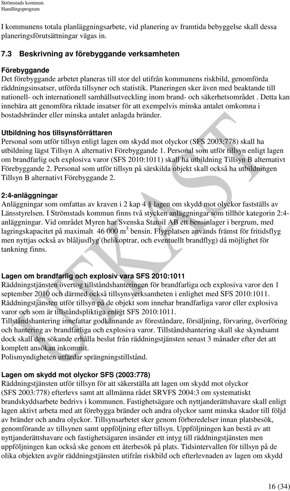 Planeringen sker även med beaktande till nationell- och internationell samhällsutveckling inom brand- och säkerhetsområdet.