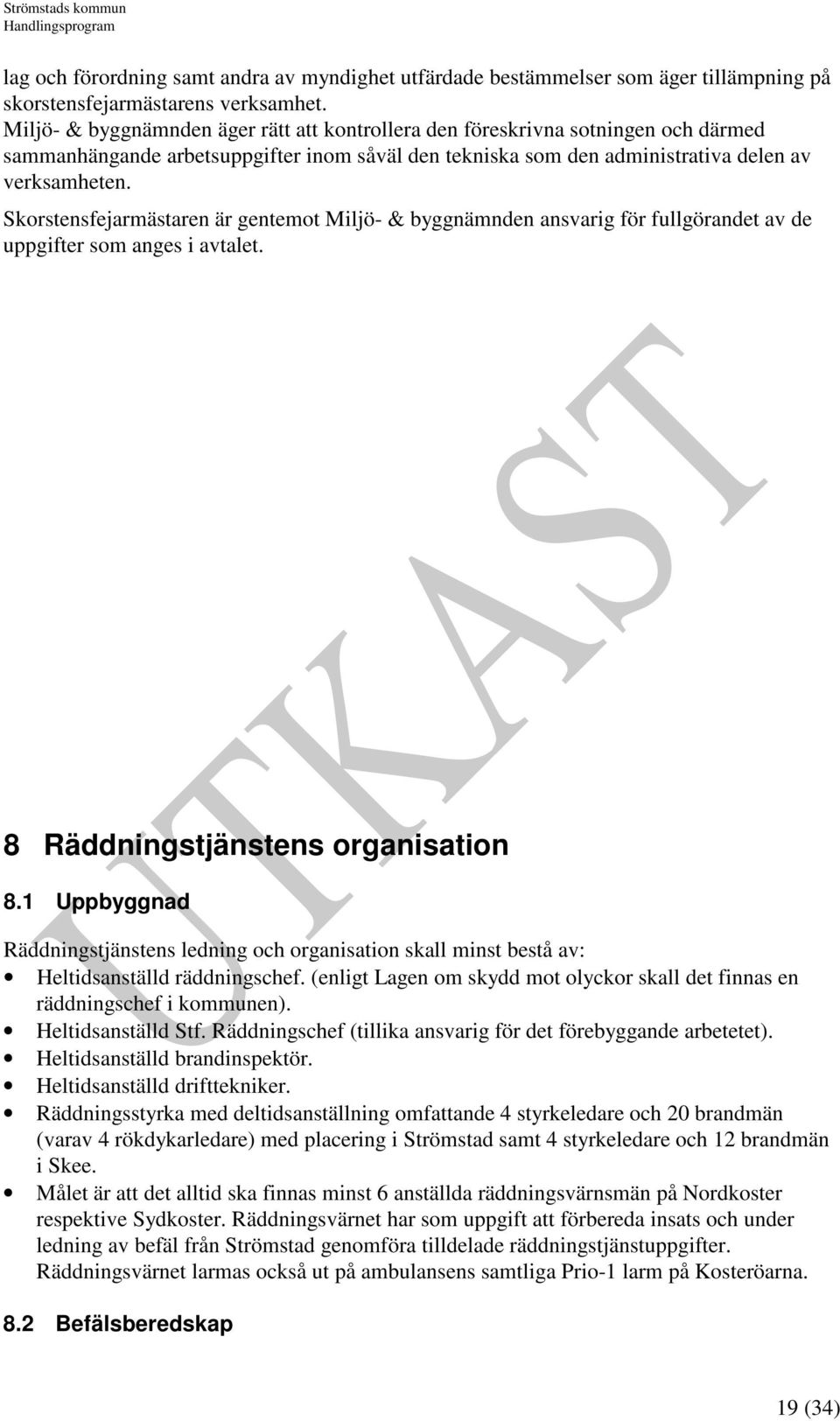 Skorstensfejarmästaren är gentemot Miljö- & byggnämnden ansvarig för fullgörandet av de uppgifter som anges i avtalet. 8 Räddningstjänstens organisation 8.
