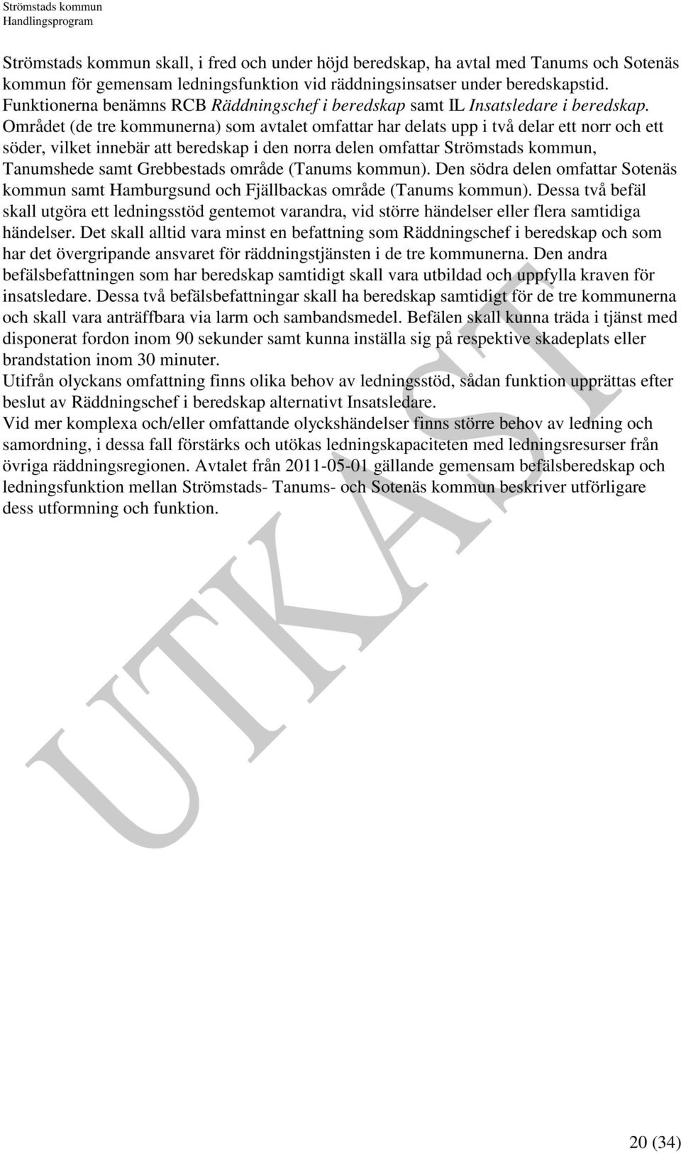 Området (de tre kommunerna) som avtalet omfattar har delats upp i två delar ett norr och ett söder, vilket innebär att beredskap i den norra delen omfattar Strömstads kommun, Tanumshede samt