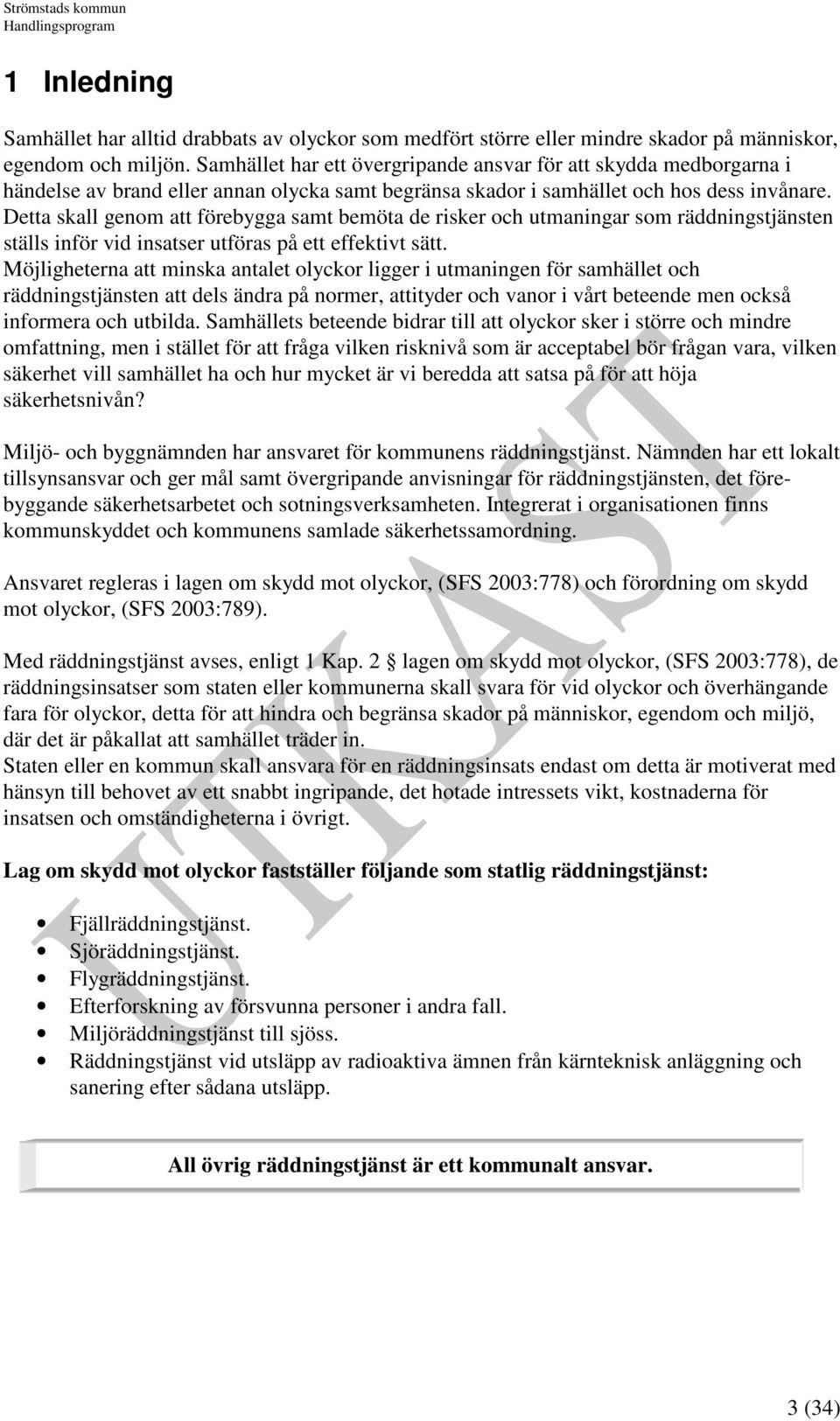 Detta skall genom att förebygga samt bemöta de risker och utmaningar som räddningstjänsten ställs inför vid insatser utföras på ett effektivt sätt.